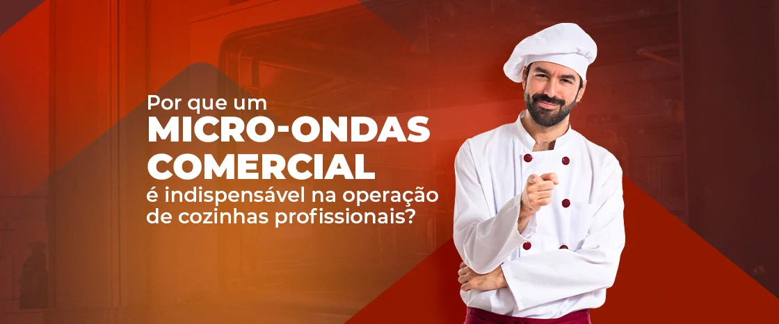Micro-ondas comercial: essencial na cozinha pro