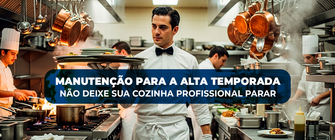Manutenção para a Alta Temporada: Não Deixe Sua Cozinha Profissional Parar