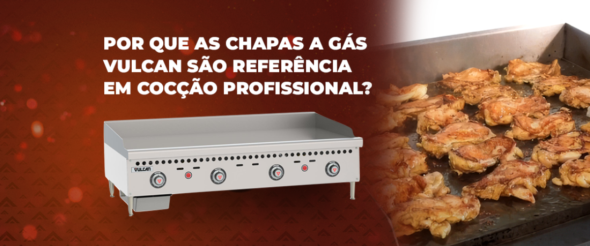 Por que as chapas a gás Vulcan são referência em cocção profissional?